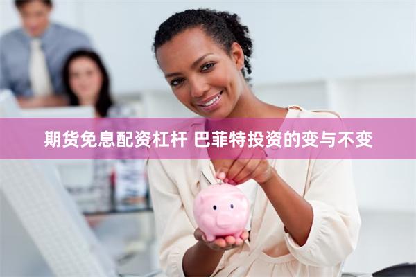 期货免息配资杠杆 巴菲特投资的变与不变